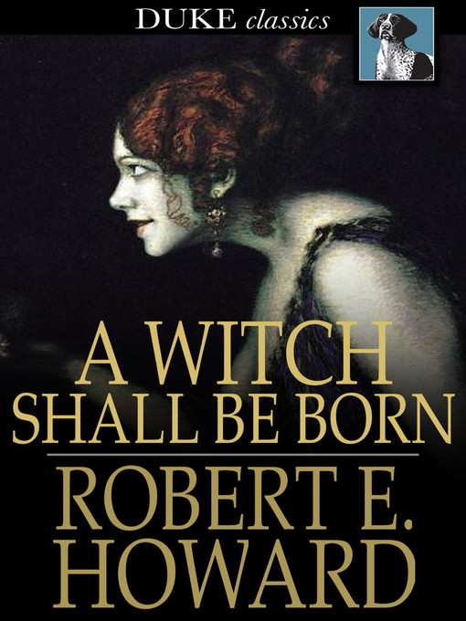 Title details for A Witch Shall Be Born by Robert E. Howard - Available